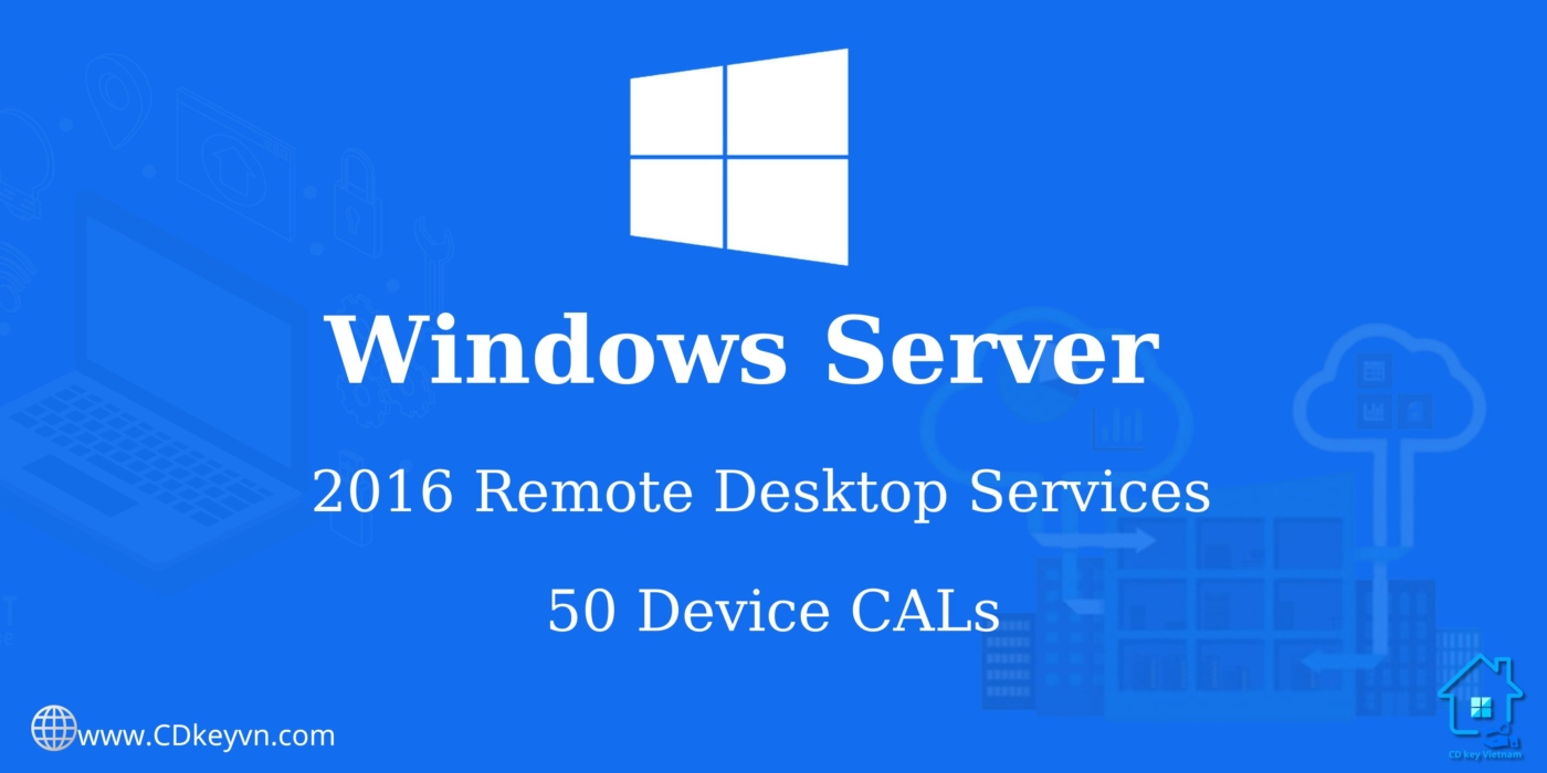 Windows Server 2016 RDS 50 Device Connections - Kết nối Mọi Lúc, Mọi Nơi – An Toàn, Linh Hoạt, Hiệu Quả!