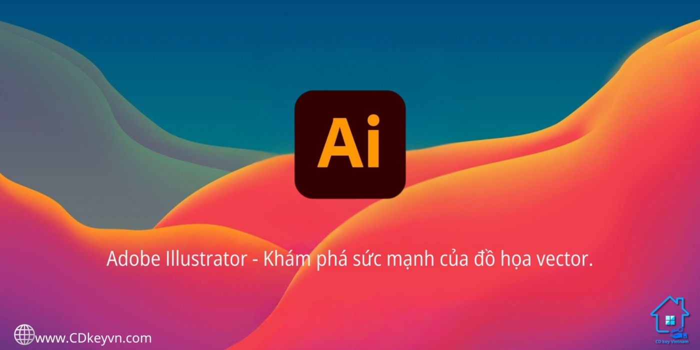 Adobe Illustrator - Khám phá sức mạnh của đồ họa vector.